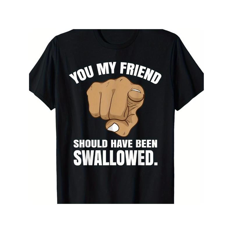 Men's Funny "You My Friend Should Have Been Swallowed" Graphic T-Shirt Menswear Top Hoodie, Sweatshirt | HypeDripTees.com