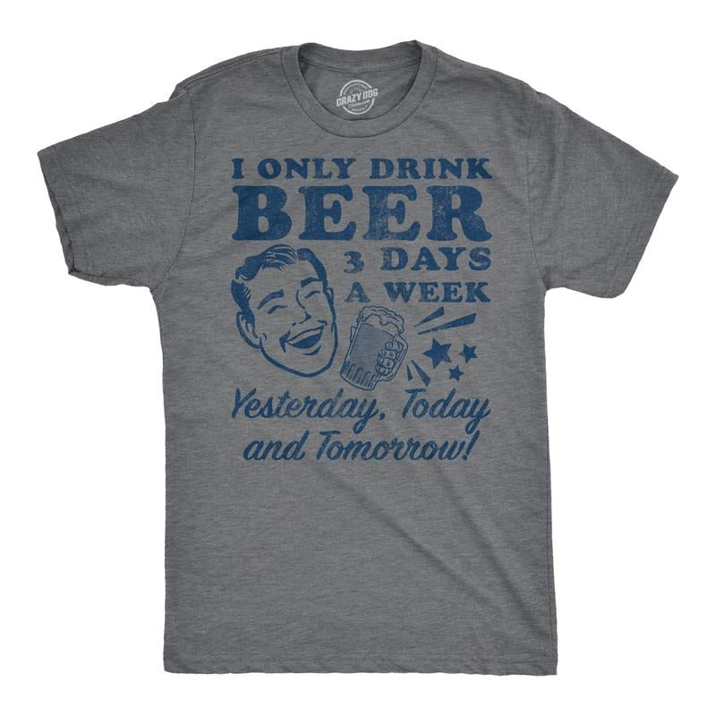 Mens Funny T Shirts I Only Drink Beer 3 Days A Week Yesterday Today and Tomorrow Sarcastic Drinking Tee for Men Mens...