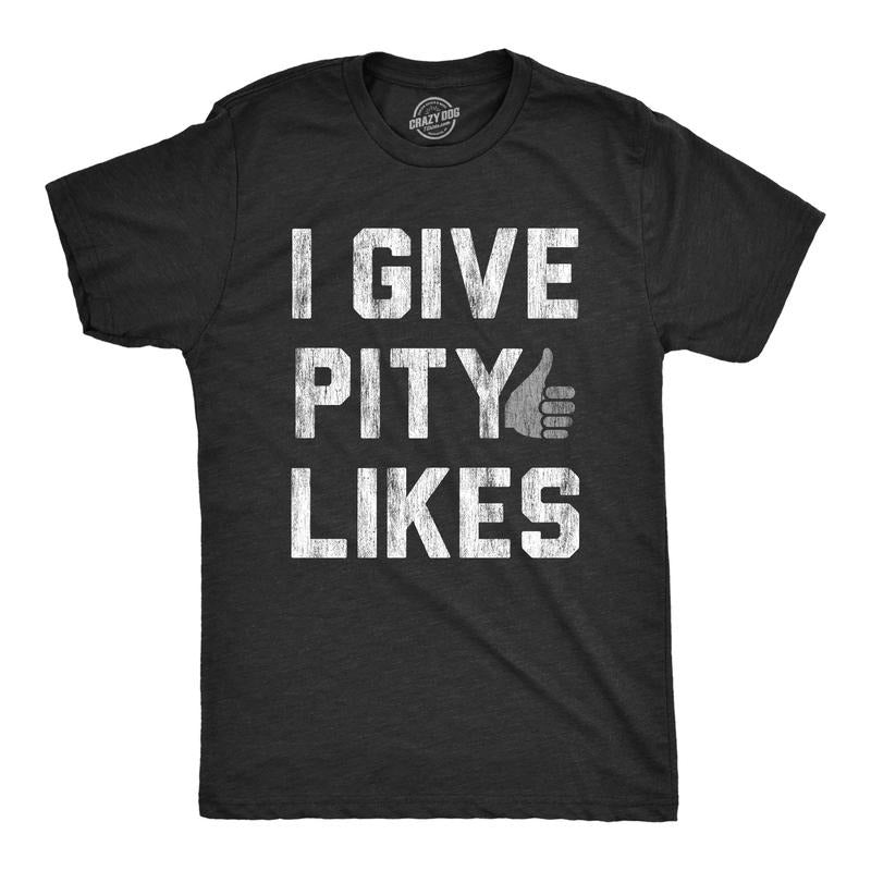 Mens I Give Pity Likes Tshirt Funny Social Media Novelty Graphic Tee For Guys Hoodie, Sweatshirt | HypeDripTees.com