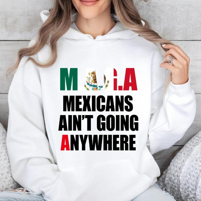 Mexican Pride M.A.G.A Shirt, Ain’t Going Anywhere Graphic Shirt Sweatshirt Hoodie, Latin Heritage Statement Apparel, Bold...