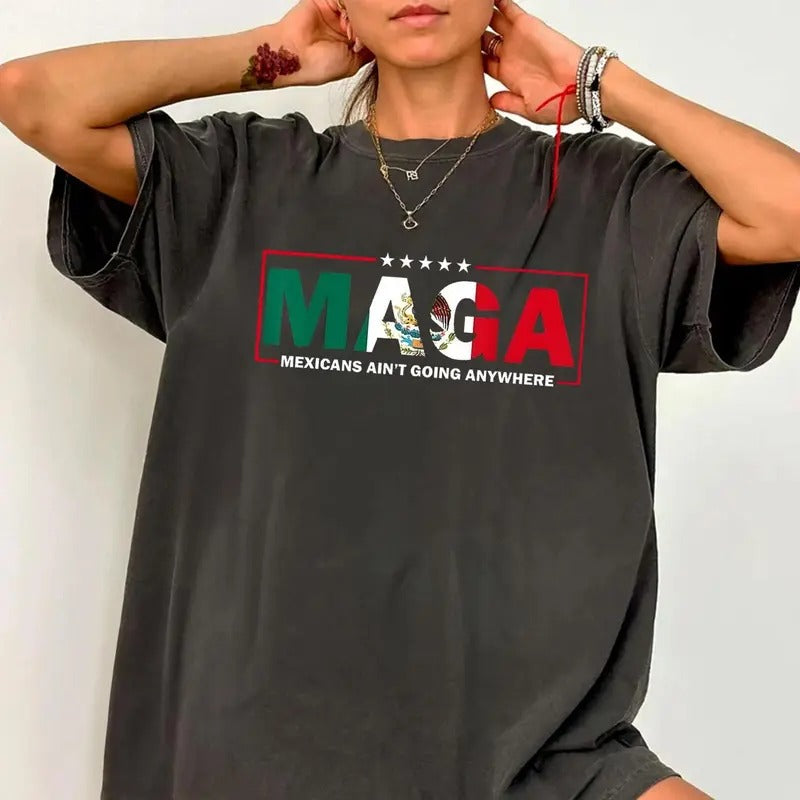 Mexicans Ain't Going Anywhere Shirt, Political Statement Shirt, Mexican Pride, MAGA Parody Art, National Pride Tee...
