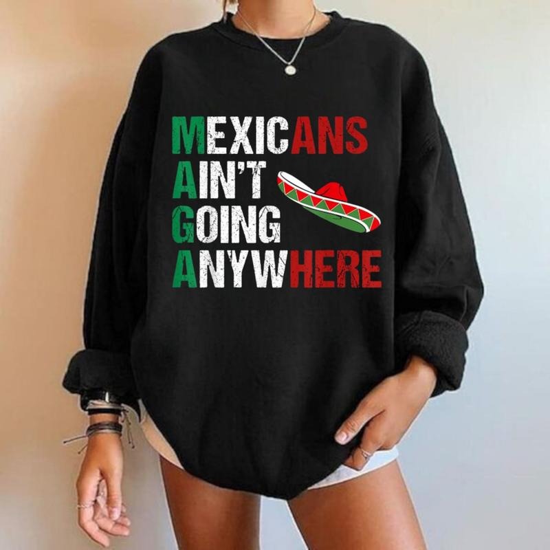 Mexicans Ain't Going Anywhere T-Shirt, Sweatshirt, Hoodie, Mexico Shirt, Viva Mexico Shirt, Hispanic Heritage Month