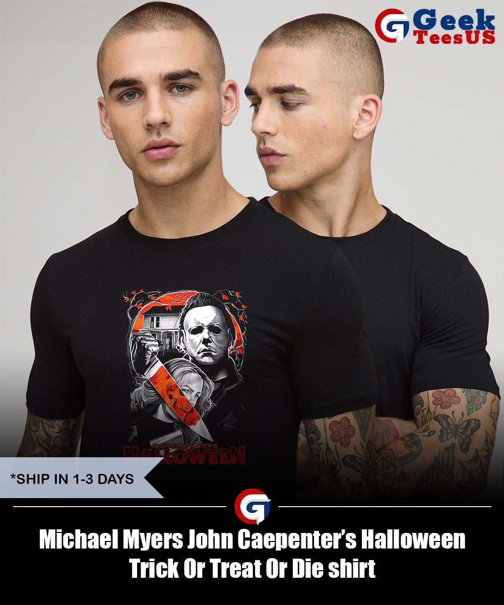 Michael Myers John Caepenter’s Halloween Trick Or Treat Or Die shirt