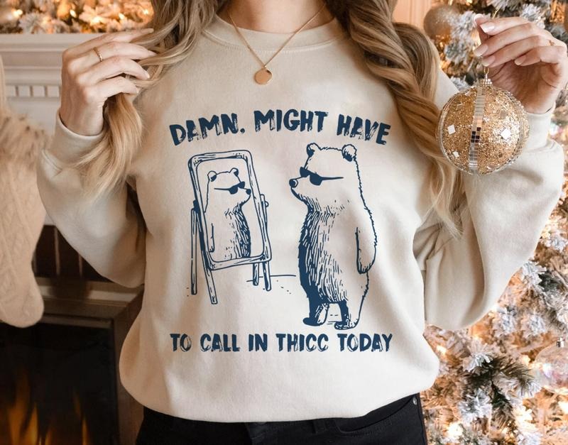 Might Have To Call In Thicc Today Shirt, silly shirt, Retro Unisex Shirt, Funny Shirt, Meme Shirt Hoodie, Sweatshirt