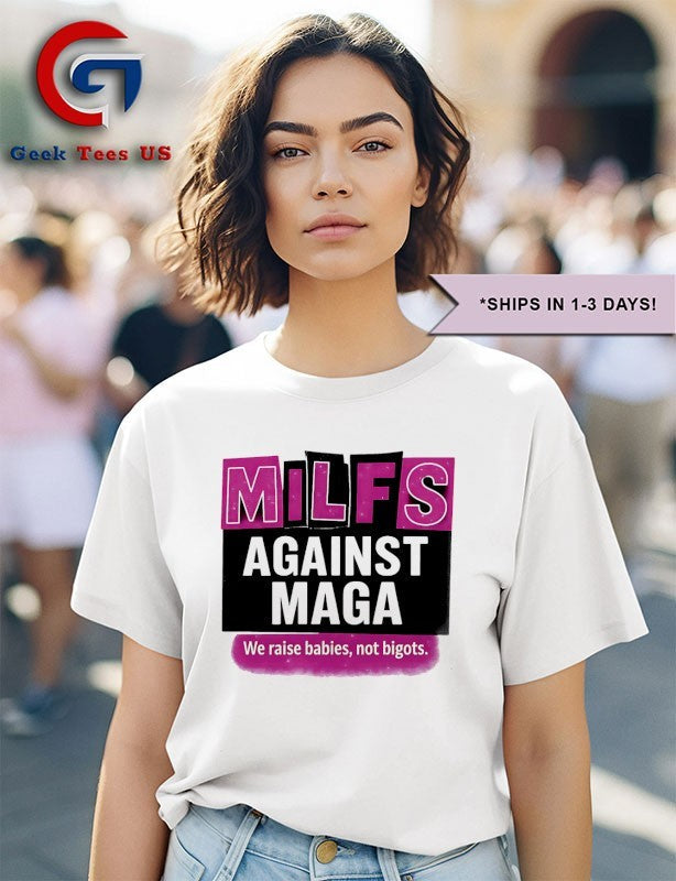 Milfs Against Maga we raise babies not bigots shirt