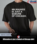 Milwaukee is just a Suburb of Chicago shirt