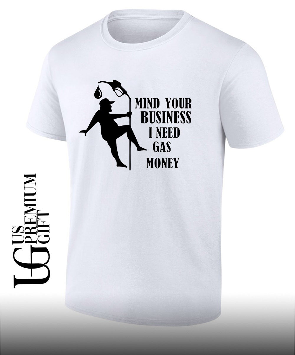 Mind your business I need gas money shirt