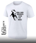 Mind your business I need gas money shirt