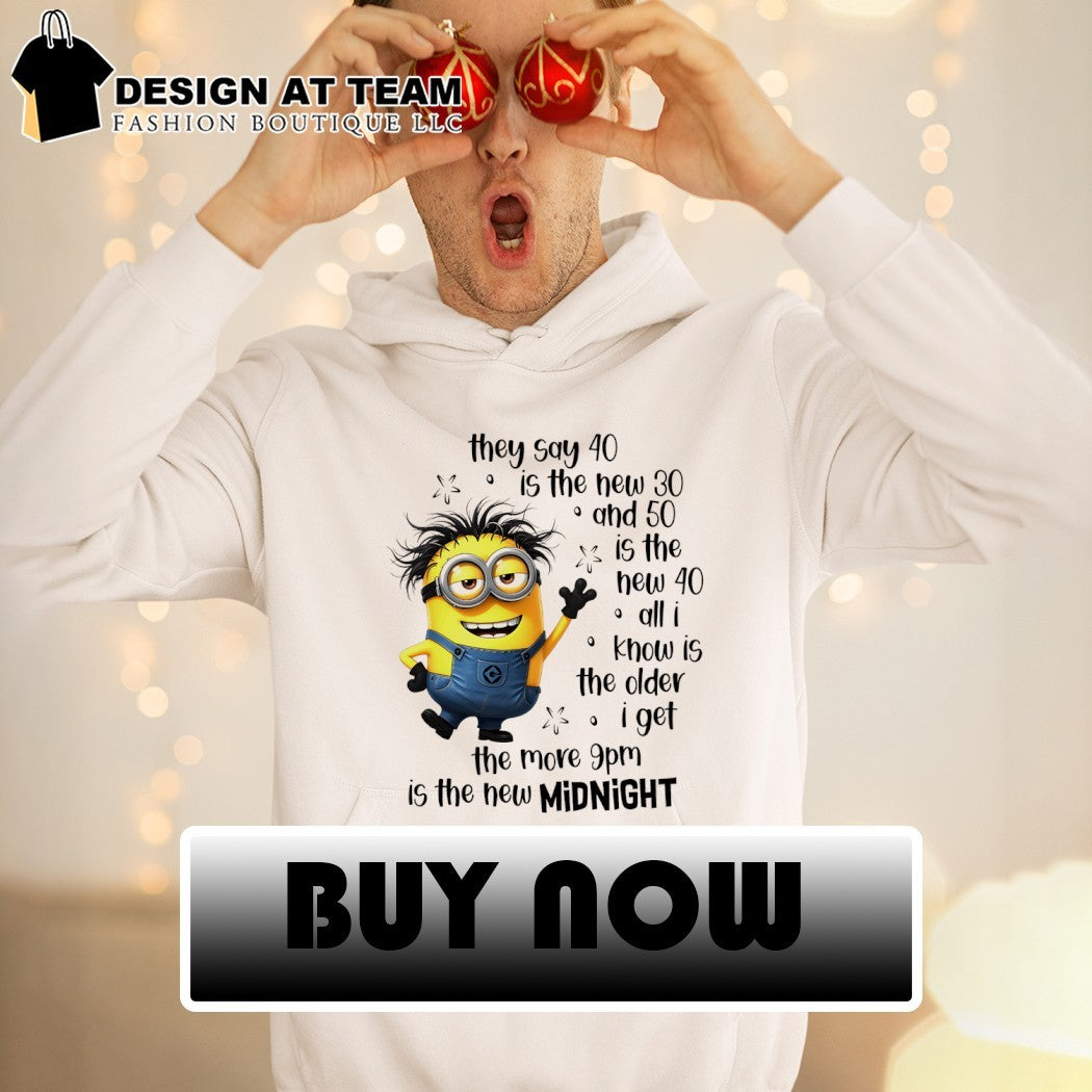 Minion birthday they say 40 is the new 30 and 50 is the new 40 9pm midnight shirt