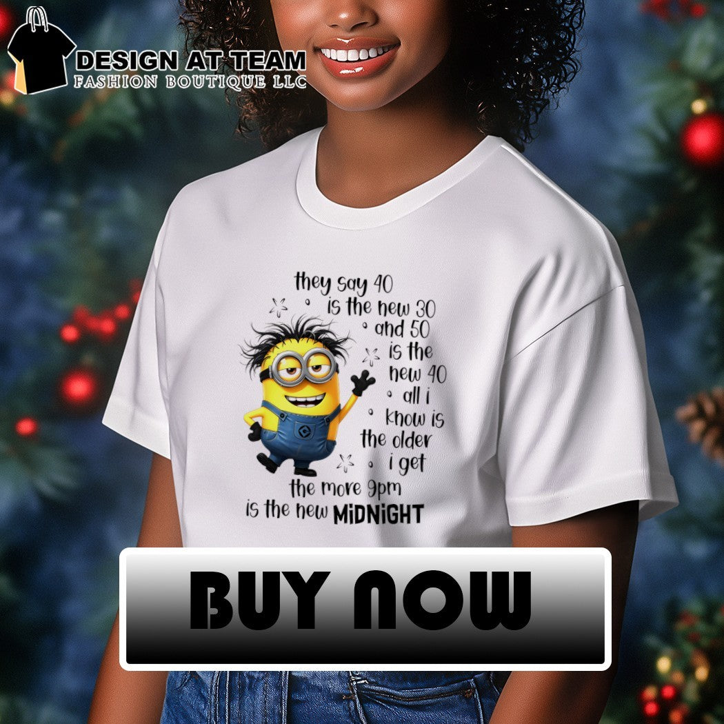Minion birthday they say 40 is the new 30 and 50 is the new 40 9pm midnight shirt