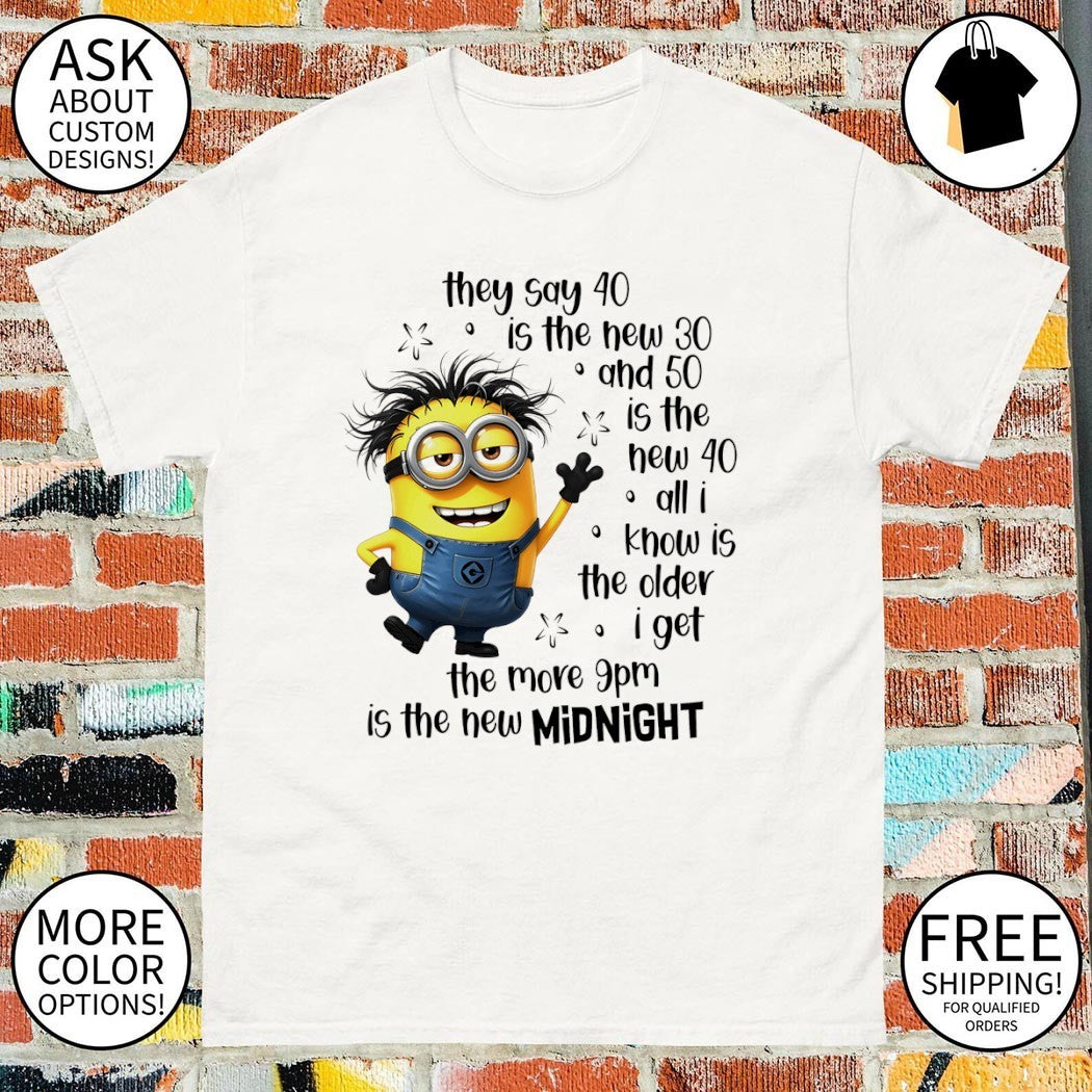 Minion birthday they say 40 is the new 30 and 50 is the new 40 9pm midnight shirt