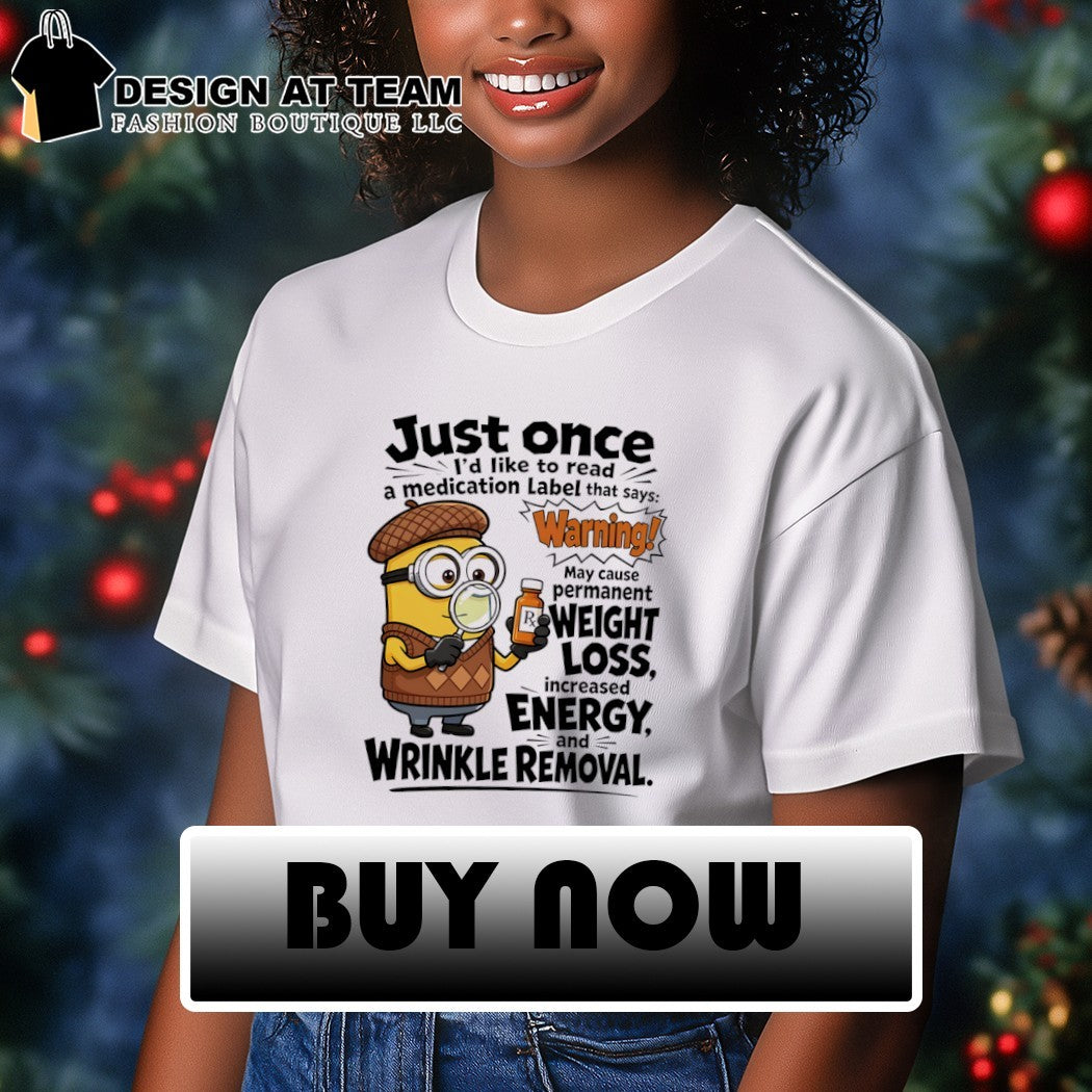 Minion character medical humor just once I’d like to read a medication label shirt