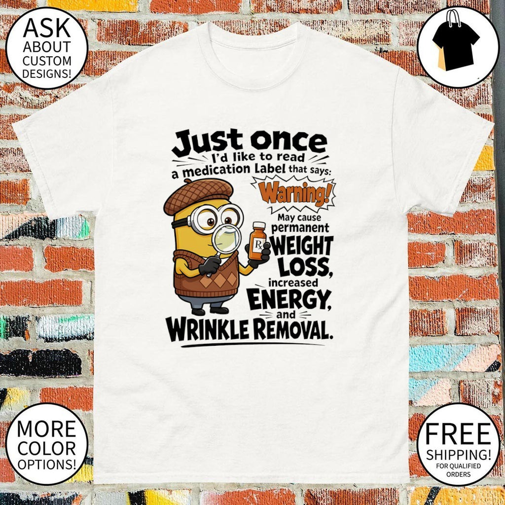 Minion character medical humor just once I’d like to read a medication label shirt