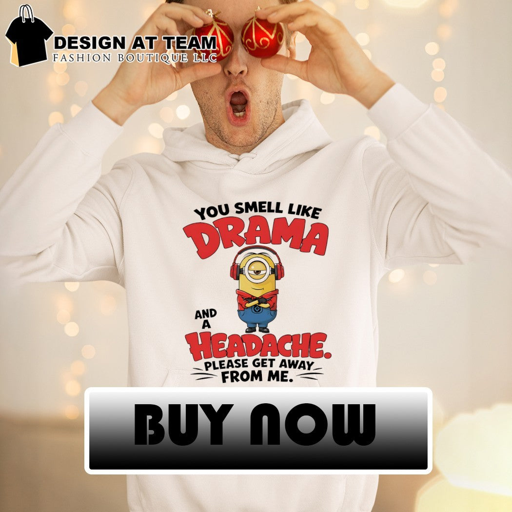 Minion character you smell like drama and a headache please get away shirt