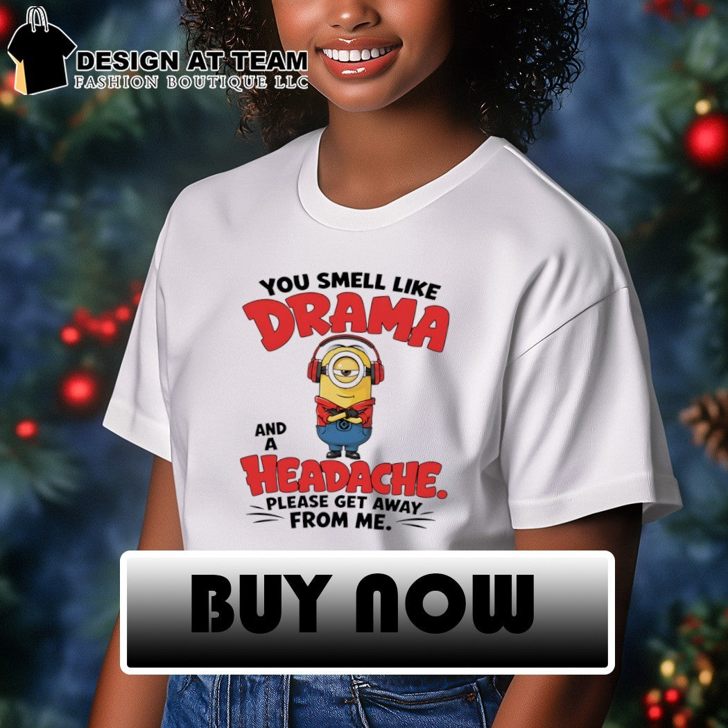 Minion character you smell like drama and a headache please get away shirt