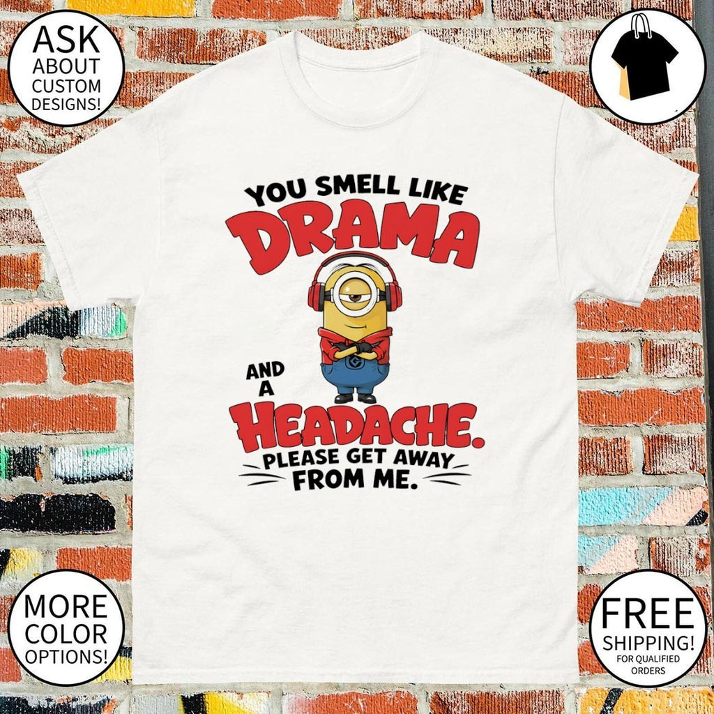Minion character you smell like drama and a headache please get away shirt