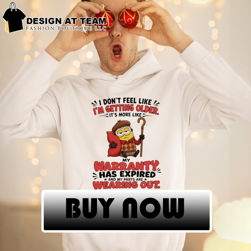 Minion elderly I don’t feel like I’m getting older my warranty has expired shirt