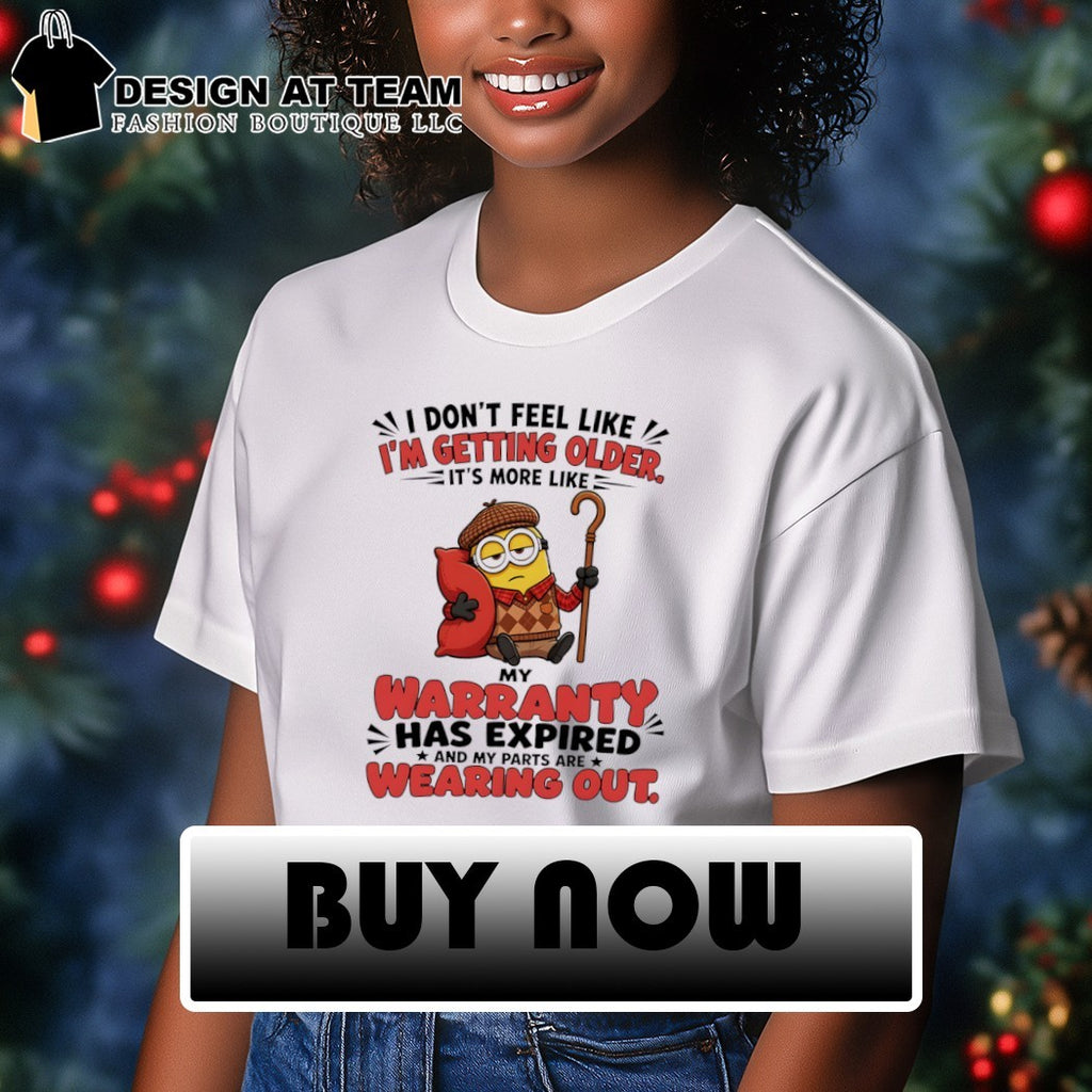 Minion elderly I don’t feel like I’m getting older my warranty has expired shirt