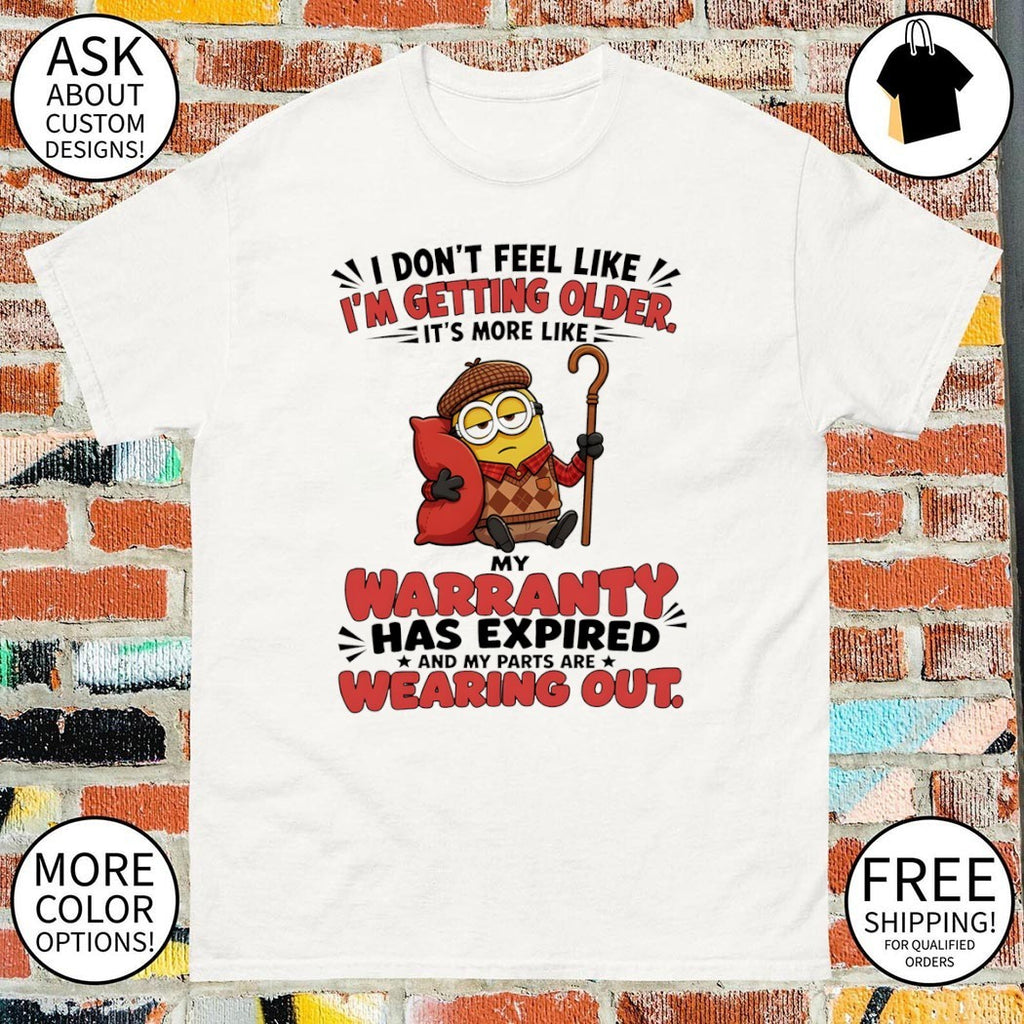 Minion elderly I don’t feel like I’m getting older my warranty has expired shirt