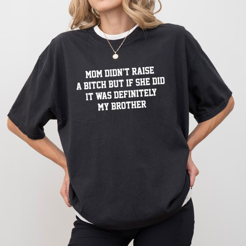 Mom Didn't Raise A But If She Did It Was Definitely My Brother Shirt, Funny Sibling T-shirt, Mom Memes Graphic Tee...