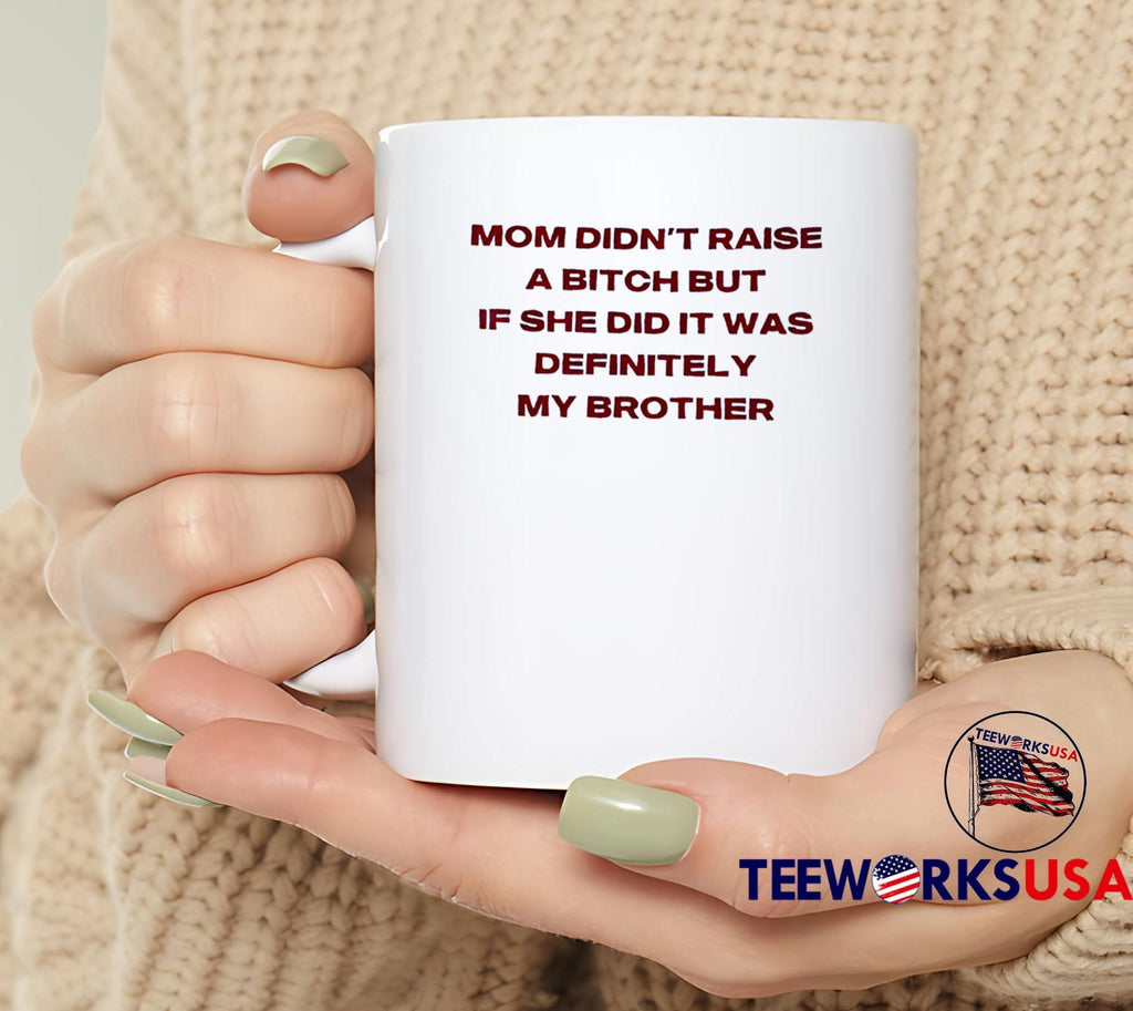Mom Didn’t Raise a Bitch if She Did It Was Definitely My Brother T-Shirt