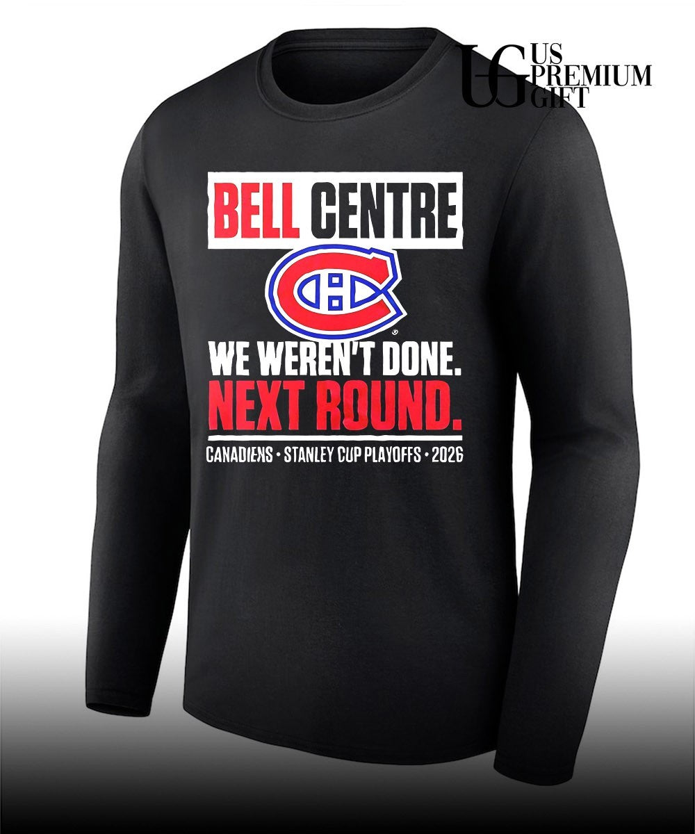 Montreal Canadiens Bell Centre We Weren’t Done Next Round Playoff 2026shirt
