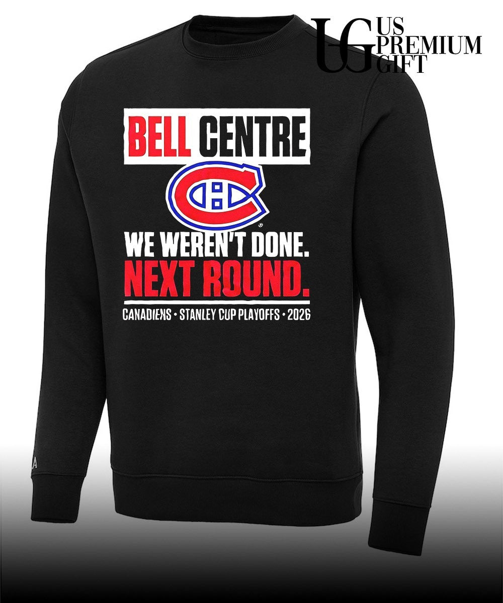 Montreal Canadiens Bell Centre We Weren’t Done Next Round Playoff 2026shirt
