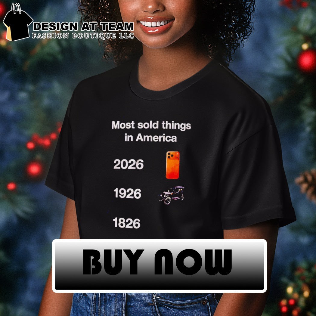 Most sold things in America 2026 1926 1826 Iphone Car shirt