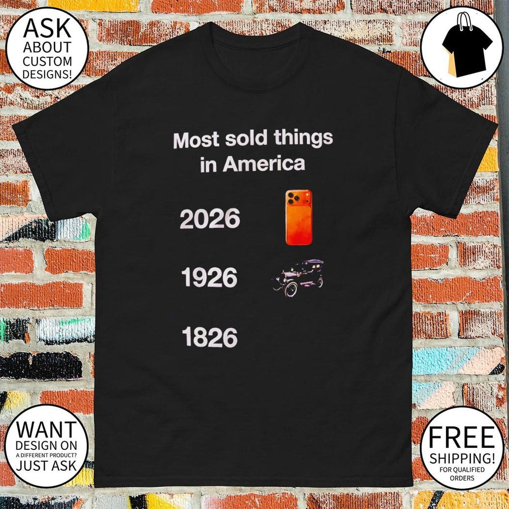 Most sold things in America 2026 1926 1826 Iphone Car shirt