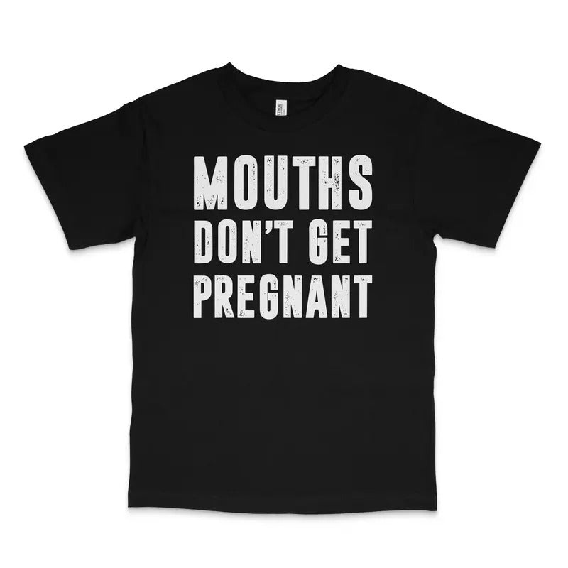 Mouths Don't Get Pregnant Custom Printed T-shirt Hoodie, Sweatshirt | HypeDripTees.com