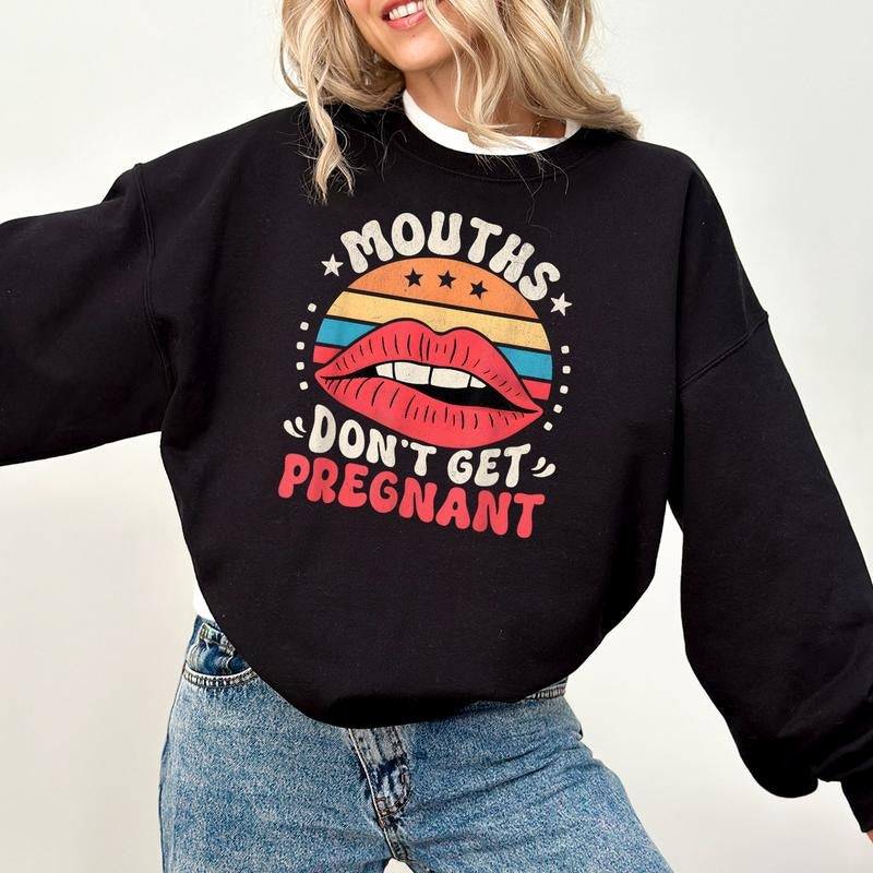 Mouths Don't Get Pregnant Sweatshirt, Inappropriate Raunchy Hoodie Inappropriate Shirt Funny Embarrassing T-Shirt,...