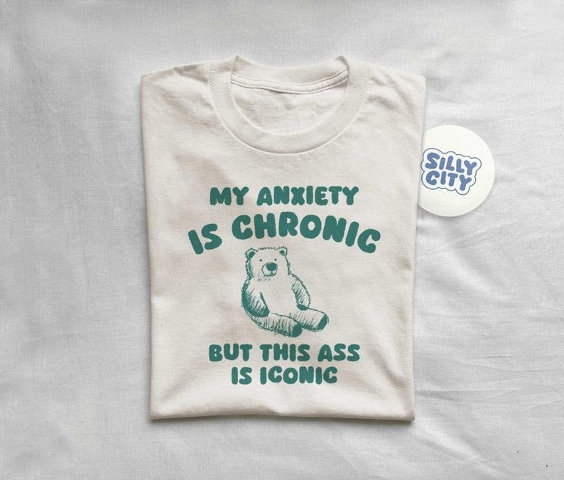 My Anxiety Is Chronic but this ass is iconic - Unisex T Shirt  sweater Hoodie, Sweatshirt | HypeDripTees.com