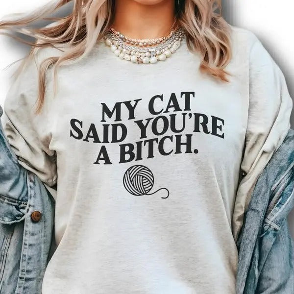 My Cat Said You're A Bitch Shirt - Sweatshirts - Hoodie, Cat Shirt, Valentine Shirt, For Women, FOr Men | HypeDripTees.com