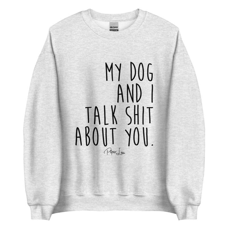 My Dog And I Talk Shit About You Graphic Crewneck Sweatshirt T-Shirts, Hoodie | HypeDripTees.com