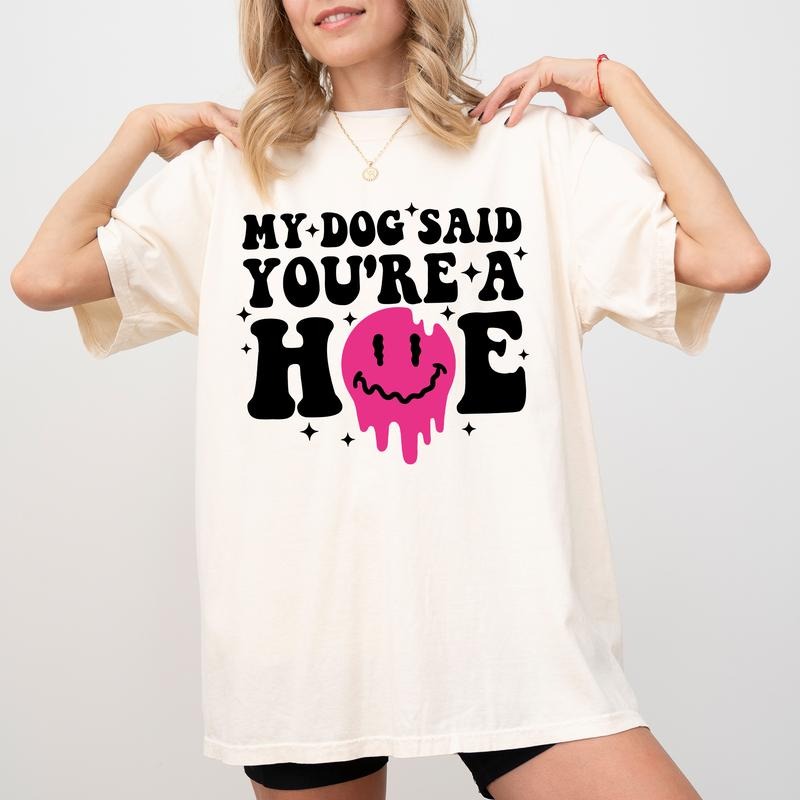 My Dog Said You're a Hoe Comfort Colors Shirt, Funny Sarcastic Tee, Dog Mom T-Shirt, Popular crew Gift Tee Womenswear...