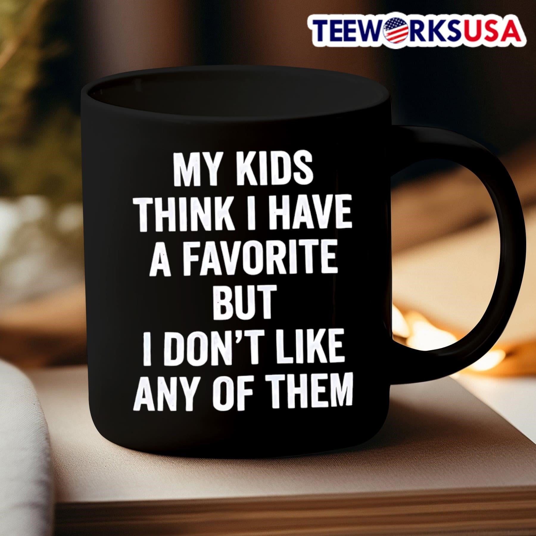 My Kids Think I Have A Favorite But I Don’t Like Any Of Them Shirt
