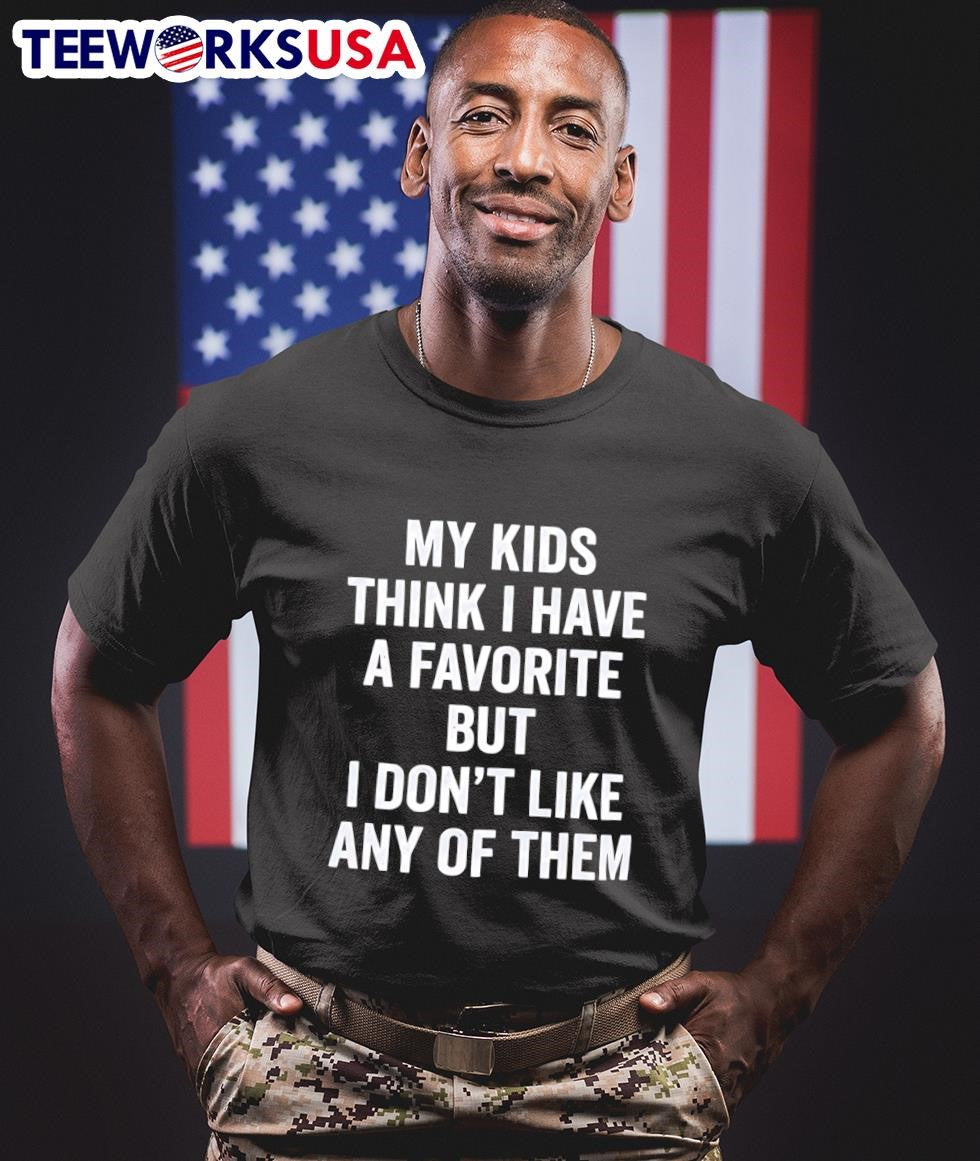 My Kids Think I Have A Favorite But I Don’t Like Any Of Them Shirt