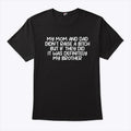 My Mom And Dad Didn’t Raise A Bitch But If They Did It Was Definitely My Brother Shirt