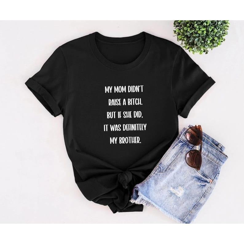 My Mom Didn't Raise A Bitch, Sibling Shirt, Funny Sibling Shirt, Brother Shirt, Sibling Bond, Brother and Sister Shirt,...