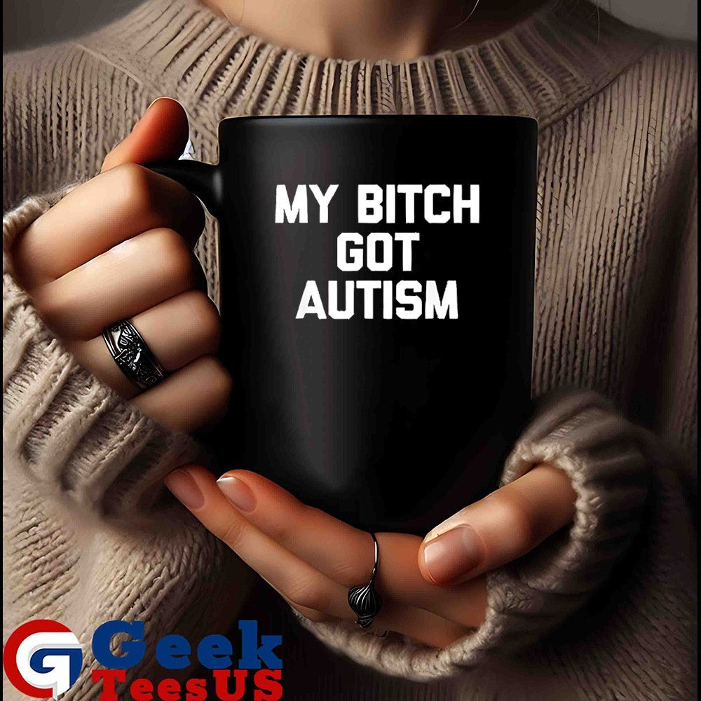 My bitch got Autism shirt
