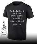 My body is a machine that turns armpits into sniffed armpits shirt
