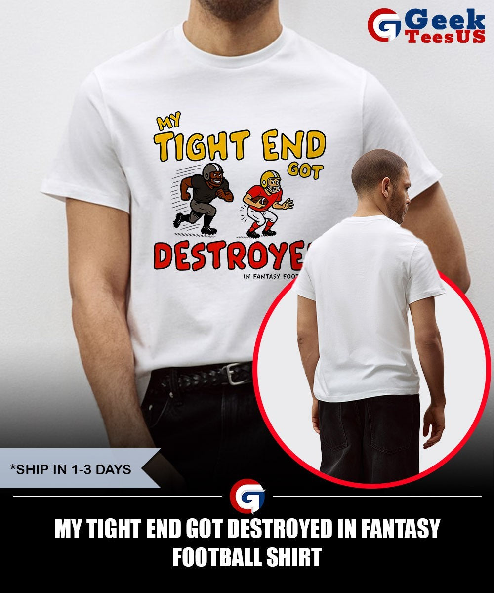 My tight end got destroyed in fantasy football shirt