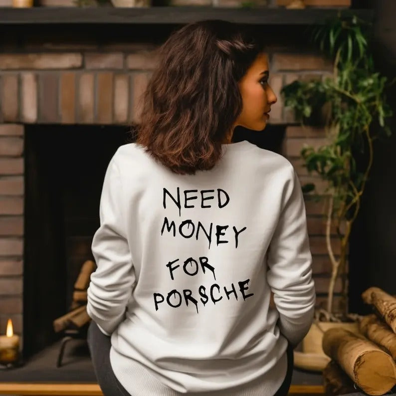 Need Money for Porsche Sweatshirt, Unisex Streetwear Clothing ,Need Money For Custom Sweatshirt T-Shirts, Hoodie