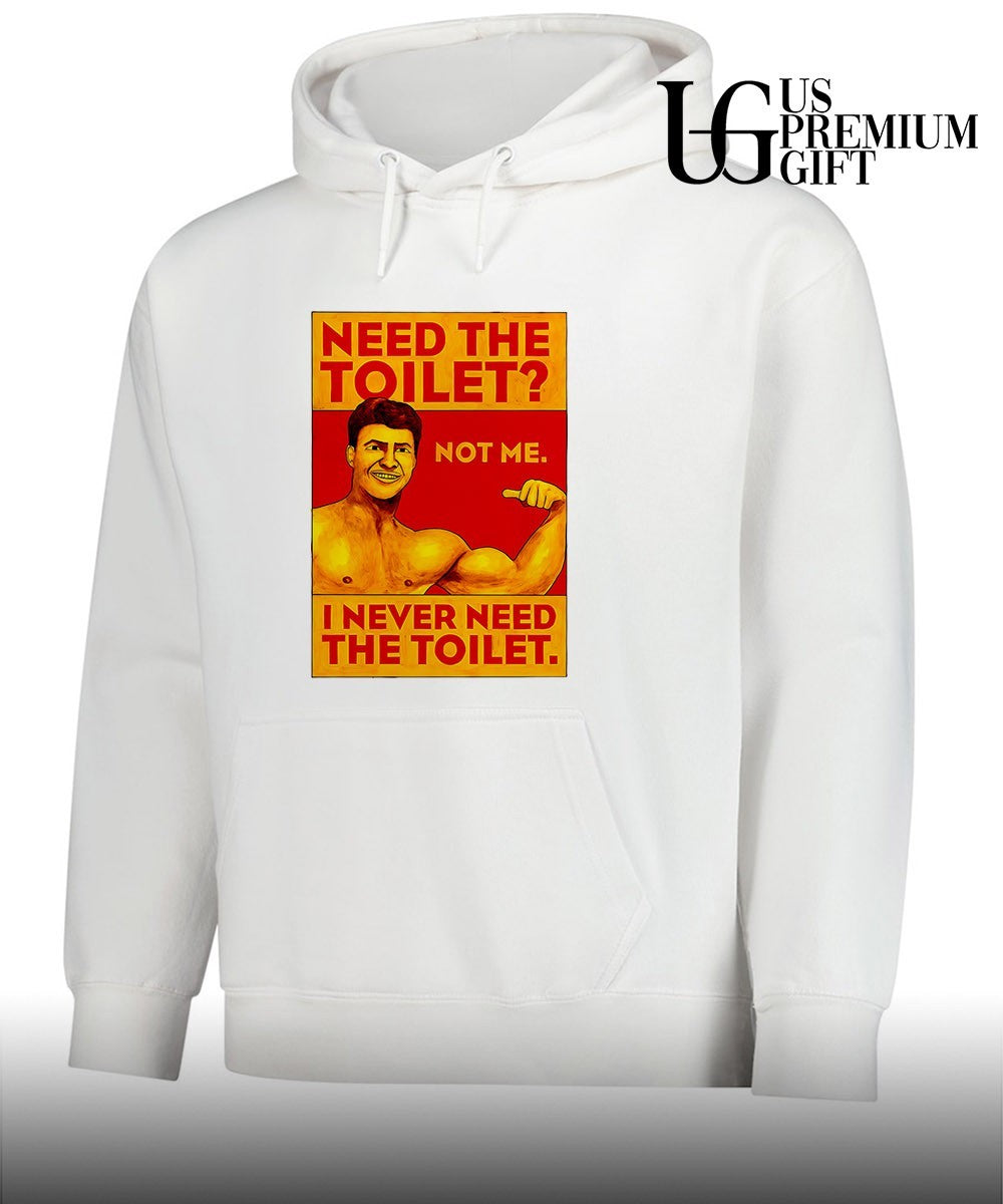 Need the toilet not me I never need the toilet shirt