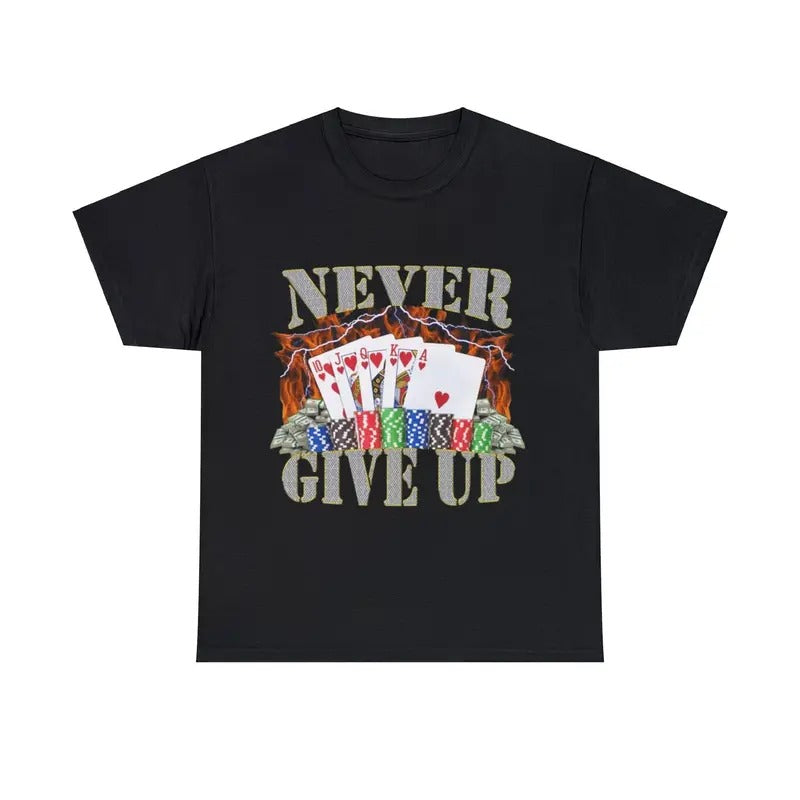 Never Give Up Adult Unisex Shirt, Funny Gambling Poker Meme Hoodie, Sweatshirt | HypeDripTees.com