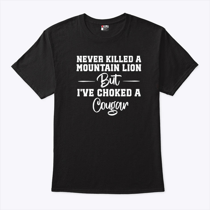 Never Killed A Mountain Lion But I’ve Choked A Cougar Shirt