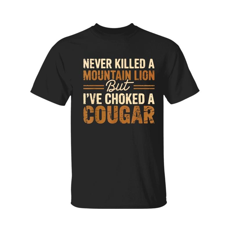 Never Kll A Mountain Lion But I've Choked A Cougar Tee T-Shirt, For Men, For Women Hoodie, Sweatshirt | HypeDripTees.com