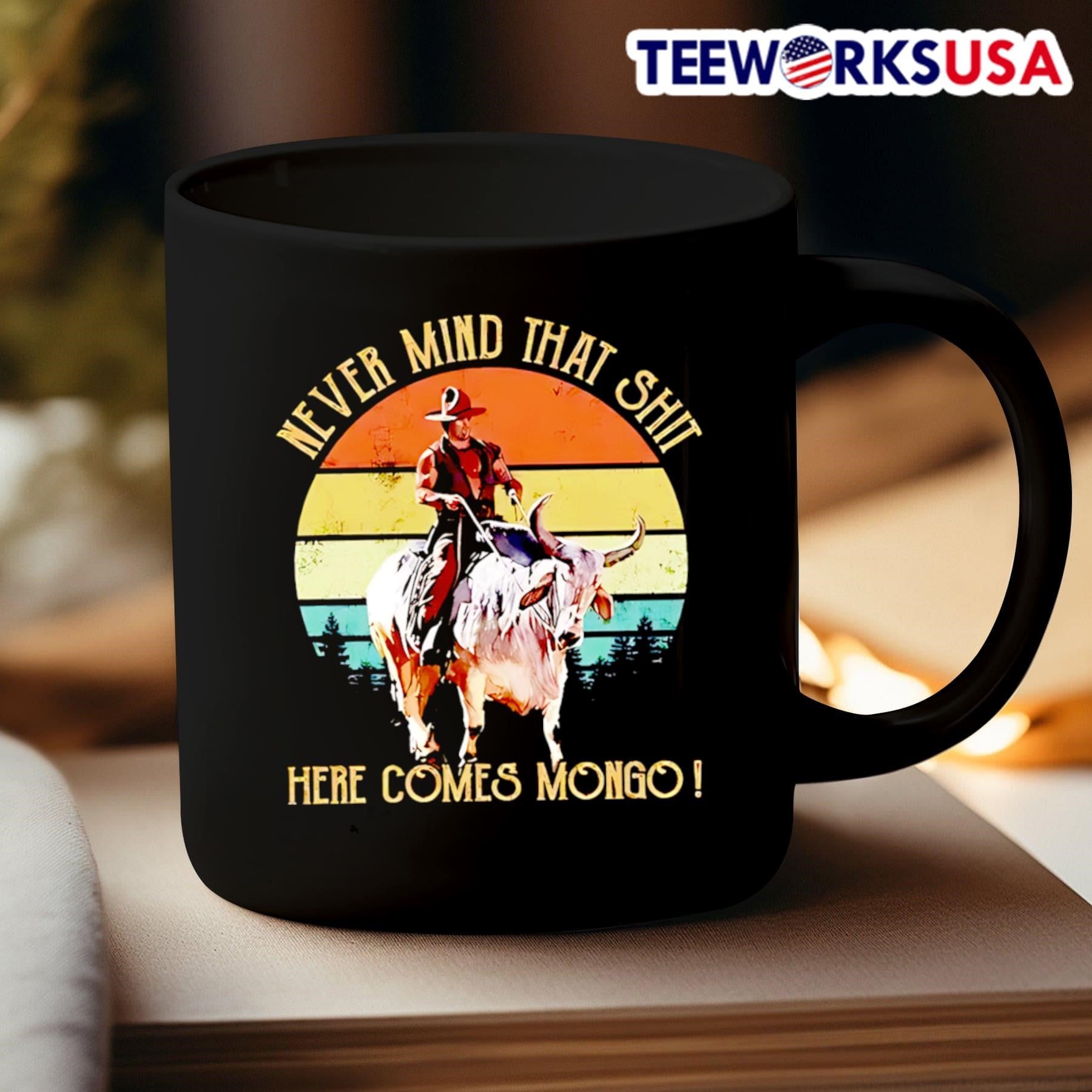 Never Mind That Shit Here Comes Mongo Cowboy Bull Riding Shirt