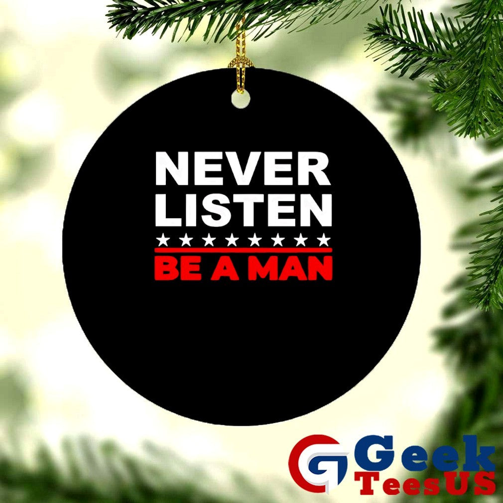 Never listen be a man shirt