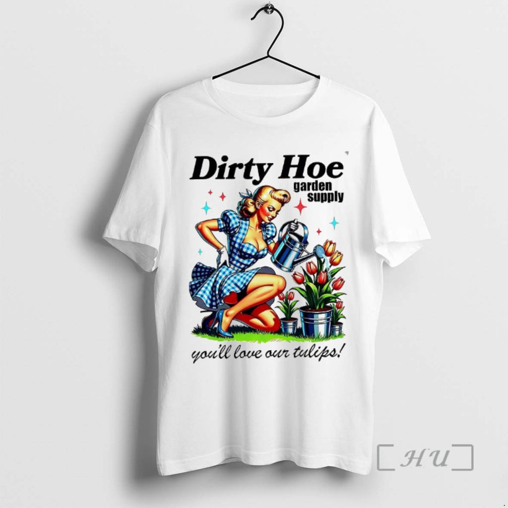 New Dirty Hoe Garden Supply Youll Love Your Tulips Lady Vintage Premium T Shirts Sweater
